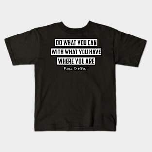 Do What You Can, Within That You Have, Where You Are Kids T-Shirt